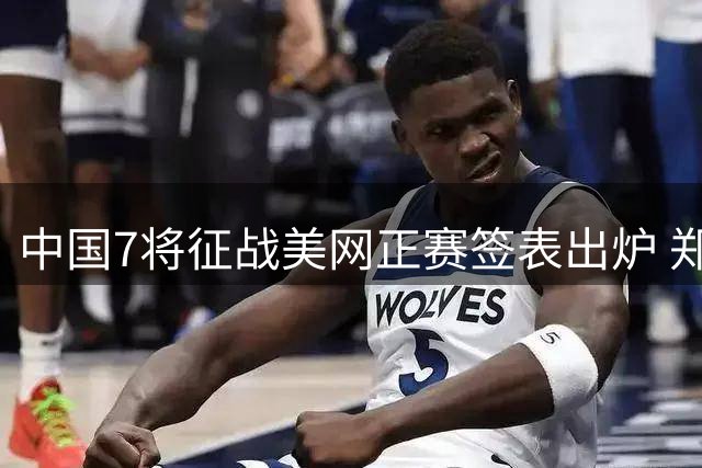 中国7将征战美网正赛签表出炉 郑钦文迎战新星