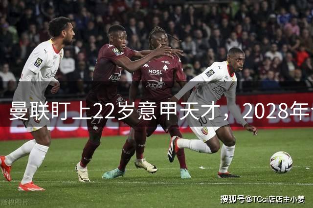 曼联盯上22岁意甲天才，2028年合同成转会拦路虎