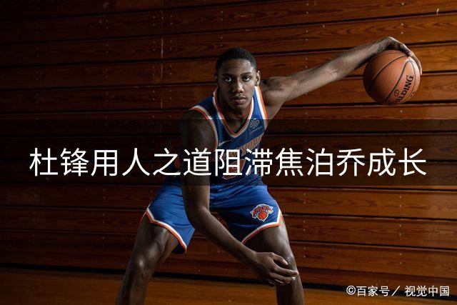 杜锋用人之道阻滞焦泊乔成长