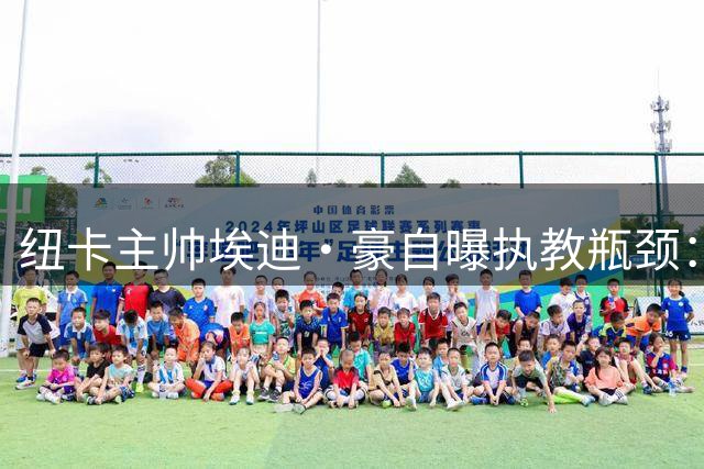纽卡主帅埃迪·豪自曝执教瓶颈：五年耗尽心力选择急流勇退